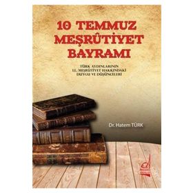 10 TEMMUZ MEŞRUTİYET BAYRAMI TÜRK AYDINLARININ II. MEŞRUTİYETIN İLANI HAKKINDA DUYGU VEDÜŞÜNCELERİ - HATEM TÜRK