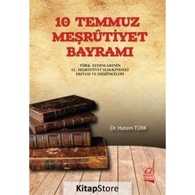 10 TEMMUZ MEŞRUTİYET BAYRAMI TÜRK AYDINLARININ II. MEŞRUTİYETIN İLANI HAKKINDA DUYGU VEDÜŞÜNCELERİ - HATEM TÜRK