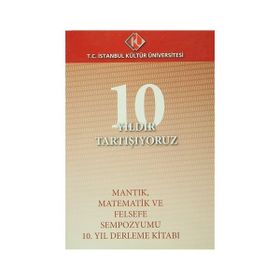 10 Yıldır Tartışıyoruz : Mantık, Matematik ve Felsefe Sempozyumu - Kollektif