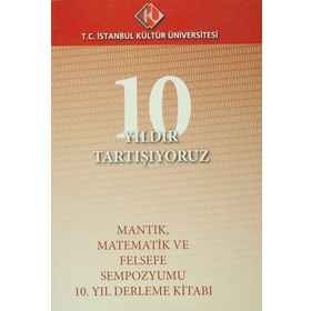 10 Yıldır Tartışıyoruz : Mantık, Matematik ve Felsefe Sempozyumu - Kollektif
