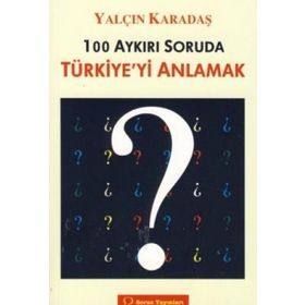 100 AYKIRI SORUDA TÜRKİYE'Yİ ANLAMAK - YALÇIN KARADAŞ
