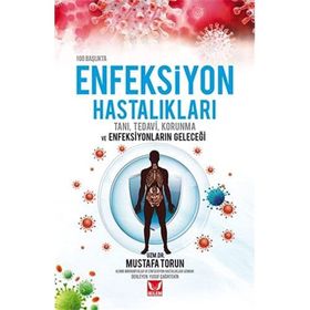 100 Başlıkta Enfeksiyon Hastalıkları Tanı Tedavi Korunma ve Enfeksiyonların Geleceği