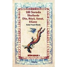 100 Soruda İlkellerde Din, Büyü, Sanat, Efsane - Sedat Veyis Örnek