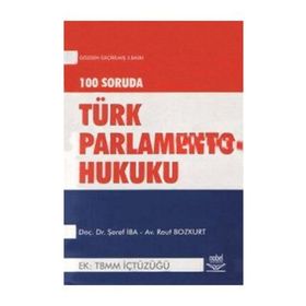 100 SORUDA TÜRK PARLAMENTO HUKUKU EK: TBMM İÇTÜZÜĞÜ - ŞEREF İBA;RAUF BOZKURT