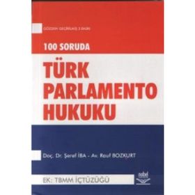 100 SORUDA TÜRK PARLAMENTO HUKUKU EK: TBMM İÇTÜZÜĞÜ - ŞEREF İBA;RAUF BOZKURT