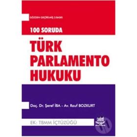 100 SORUDA TÜRK PARLAMENTO HUKUKU EK: TBMM İÇTÜZÜĞÜ - ŞEREF İBA;RAUF BOZKURT