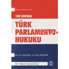 100 SORUDA TÜRK PARLAMENTO HUKUKU EK: TBMM İÇTÜZÜĞÜ - ŞEREF İBA;RAUF BOZKURT