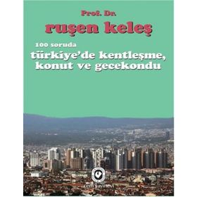 100 Soruda Türkiye’de Kentleşme, Konut ve Gecekondu - Ruşen Keleş