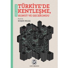 100 Soruda Türkiye’de Kentleşme, Konut ve Gecekondu - Ruşen Keleş