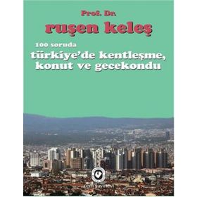 100 Soruda Türkiye’de Kentleşme, Konut ve Gecekondu - Ruşen Keleş