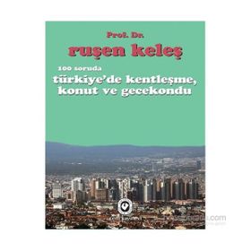 100 Soruda Türkiye’de Kentleşme, Konut ve Gecekondu - Ruşen Keleş