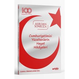 100. Yıl Asırdan Sonsuza Cumhuriyetimizi Yüceltenlerin Hayat Hikayeleri Artıbir Yayıncılık