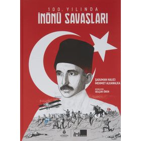 100. Yılında İnönü Savaşları Ciltli - Şaduman Halıcı - Murat Alkanalka