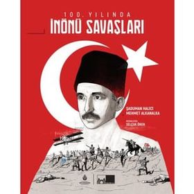 100. Yılında İnönü Savaşları Ciltli - Şaduman Halıcı - Murat Alkanalka