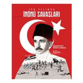 100. Yılında İnönü Savaşları Ciltli - Şaduman Halıcı - Murat Alkanalka
