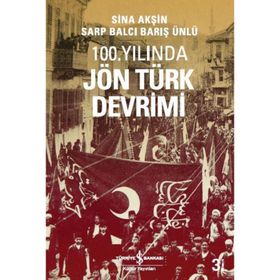 100. YILINDA JÖN TÜRK DEVRIMI - SINA AKŞİN;SARP BALCI;BARIŞ ÜNLÜ