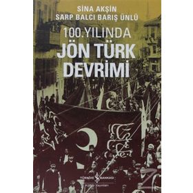 100. YILINDA JÖN TÜRK DEVRIMI - SINA AKŞİN;SARP BALCI;BARIŞ ÜNLÜ