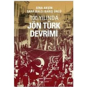 100. YILINDA JÖN TÜRK DEVRIMI - SINA AKŞİN;SARP BALCI;BARIŞ ÜNLÜ