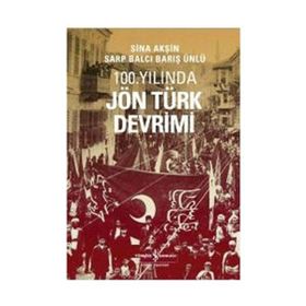 100. YILINDA JÖN TÜRK DEVRIMI - SINA AKŞİN;SARP BALCI;BARIŞ ÜNLÜ