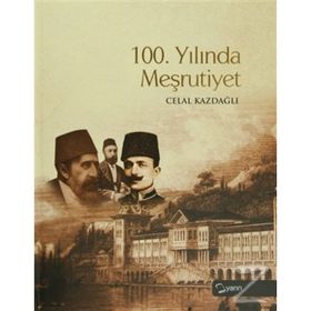 100. YILINDA MEŞRUTİYET - CELAL KAZDAĞLI
