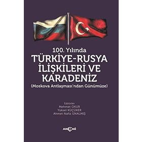 100.Yılında Türkiye - Rusya İlişkileri ve Karadeniz - Kolektif - Akçağ Yayınları