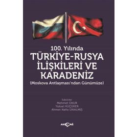 100.Yılında Türkiye - Rusya İlişkileri ve Karadeniz - Kolektif - Akçağ Yayınları