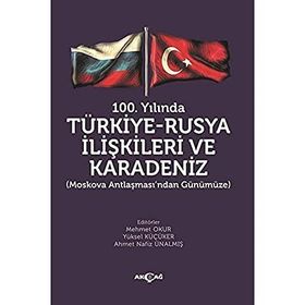 100.Yılında Türkiye - Rusya İlişkileri ve Karadeniz - Kolektif - Akçağ Yayınları