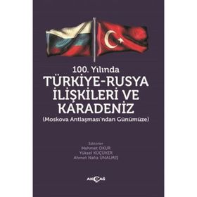 100.Yılında Türkiye - Rusya İlişkileri ve Karadeniz - Kolektif - Akçağ Yayınları
