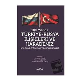 100.Yılında Türkiye - Rusya İlişkileri ve Karadeniz - Kolektif - Akçağ Yayınları