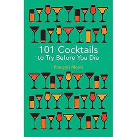 101 Cocktails to Try Before You Die - François Monti