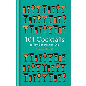 101 Cocktails to Try Before You Die - François Monti