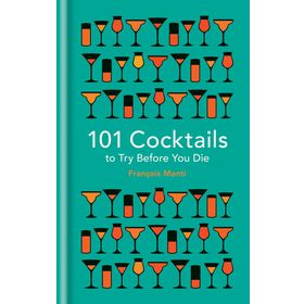 101 Cocktails to Try Before You Die - François Monti