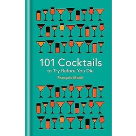 101 Cocktails to Try Before You Die - François Monti