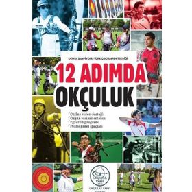 12 Adımda Okçuluk Dünya Şampiyonu Türk Okçuların Tekniği - Kolektif