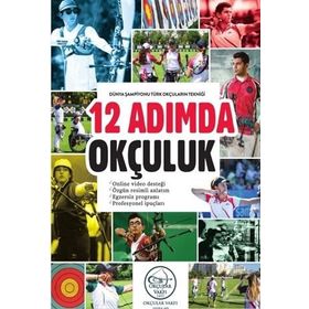 12 Adımda Okçuluk Dünya Şampiyonu Türk Okçuların Tekniği - Kolektif