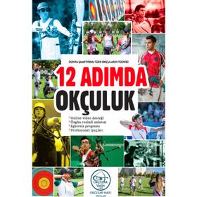 12 Adımda Okçuluk Dünya Şampiyonu Türk Okçuların Tekniği - Kolektif