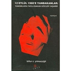 12 EYLÜL 1980´E YAN BAKANLAR YANGINLARA FAZLA BAKAN GÖZLER YAŞARIR - BILLUR C. YILMAZYİĞİT