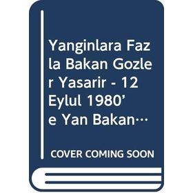 12 Eylül 1980'e Yanbakanlar-Yangınlara Fazla Bakan Gözler Yaşarır - Billur C. Yılmazyiğit