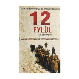 12 EYLÜL: TANIKLARI, MAĞDURLARIYLA BIR ZIHNIYET KODLAMASI - ASLAN DEĞİRMENCİ