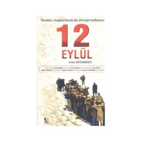 12 EYLÜL: TANIKLARI, MAĞDURLARIYLA BIR ZIHNIYET KODLAMASI - ASLAN DEĞİRMENCİ