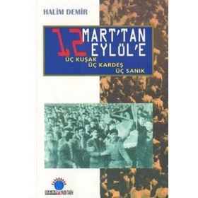 12 MART`TAN 12 EYLÜL`E ÜÇ KUŞAK, ÜÇ KARDEŞ, ÜÇ SANIK - HALIM DEMIR