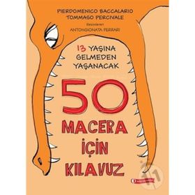 13 Yaşına Gelmeden Yaşanacak 50 Macera İçin Kılavuz - Tommaso Percivale pierdominico baccalario