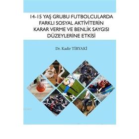 14 15 Yaş Grubu Futbolcularda Farklı Sosyal Aktiviterin Karar Verme ve Benlik Saygısı Düzeylerine Etkisi - Gazi Kitabevi