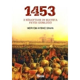 1453: 3 Nisan'dan 29 Mayıs'a Fetih Günlüğü - Meryem Aybike Sinan