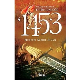 1453: 3 Nisan'dan 29 Mayıs'a Fetih Günlüğü - Meryem Aybike Sinan