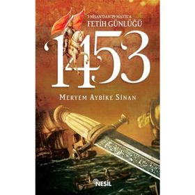 1453: 3 Nisan'dan 29 Mayıs'a Fetih Günlüğü - Meryem Aybike Sinan
