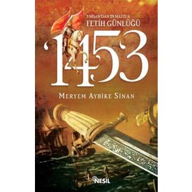 1453: 3 Nisan'dan 29 Mayıs'a Fetih Günlüğü - Meryem Aybike Sinan