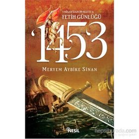 1453: 3 Nisan'dan 29 Mayıs'a Fetih Günlüğü - Meryem Aybike Sinan