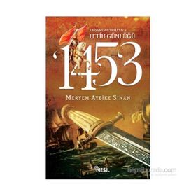 1453: 3 Nisan'dan 29 Mayıs'a Fetih Günlüğü - Meryem Aybike Sinan