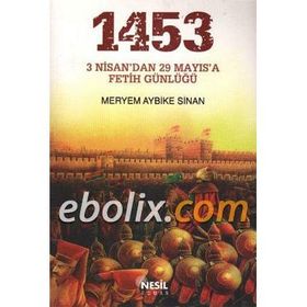 1453: 3 Nisan'dan 29 Mayıs'a Fetih Günlüğü - Meryem Aybike Sinan